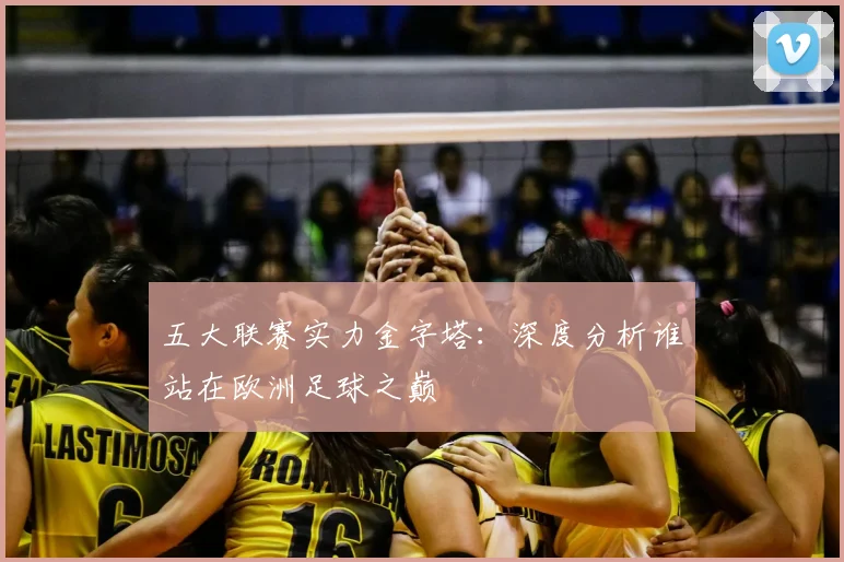 五大联赛实力金字塔：深度分析谁站在欧洲足球之巅