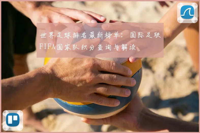 世界足球排名最新榜单：国际足联FIFA国家队积分查询与解读